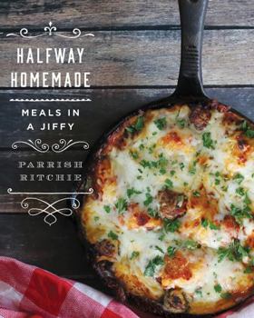 Halfway Homemade: Meals in a Jiffy Cookbook
